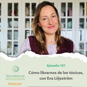 157 - Cómo librarnos de los tóxicos, con Eva Liljeström