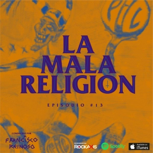 La Mala Religión - Episodio #13