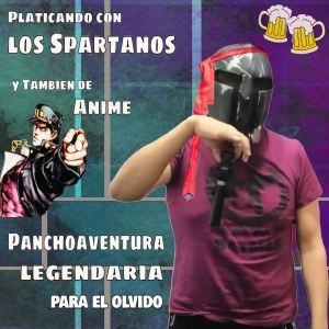 Platicando con los Spartanos y También de Anime ¡Panchoaventura Legendaria para el Olvido!!