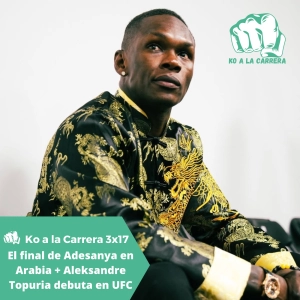 KO a la Carrera 3x17: El final de Adesanya en Arabia Saudí + Aleksandre Topuria debuta en UFC