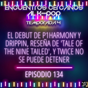 Episodio 134: El debut de P1Harmony y Drippin, reseña de 'Tale of the nine tailed', y Twice no se puede detener