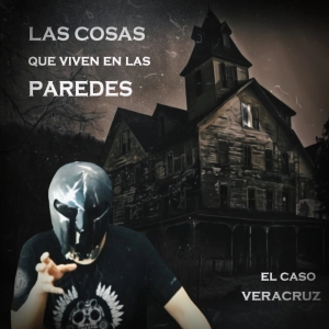 Las Cosas que Viven en Las Paredes el Caso Veracruz