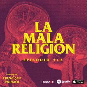 La Mala Religión - Episodio #17