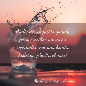 38. Audio de relajación guiada para conciliar un sueño reparador, con una bonita historia: ¡Suelta el vaso!
