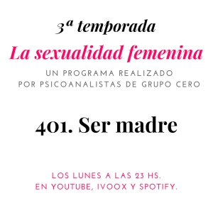 401 LA SEXUALIDAD FEMENINA RADIO. SER MADRE.