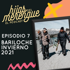 Episodio 7 - Bariloche Invierno 2021 - Hijas del Merengue