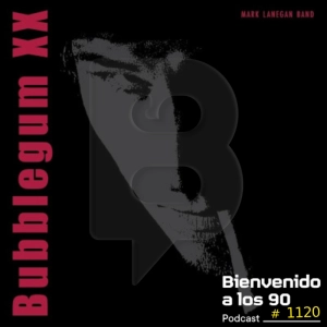 1120 - Especial Mark Lanegan: Las entrañas de "Bubblegum XX"