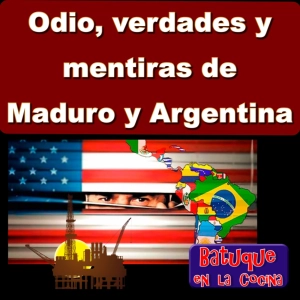 Odio, verdades y mentiras de Maduro y Argentina