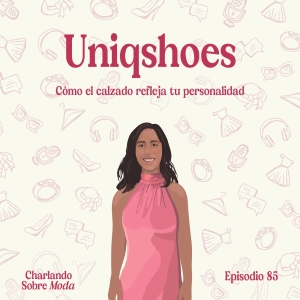 #85. Uniqshoes - Cómo el calzado refleja tu personalidad
