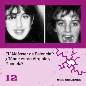 3x12. El "Alcàsser" de Palencia: ¿Dónde están Virginia y Manuela?