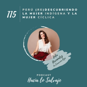 115 Perú: (re)descubriendo la mujer indígena y la mujer cíclica con Lola Hernández de La Caravana Roja