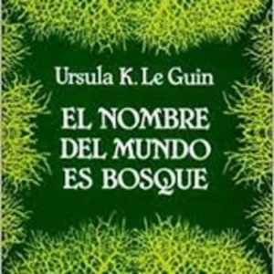 LCF #4x7 - El Nombre del Mundo es Bosque de Ursula K LeGuin