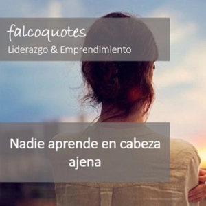 Nadie aprende en cabeza ajena