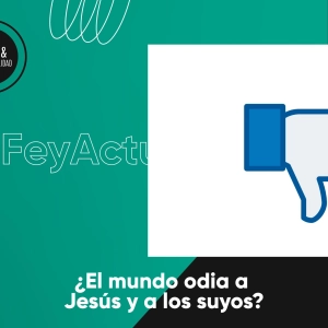 ¿El mundo odia a Jesús y a los suyos?