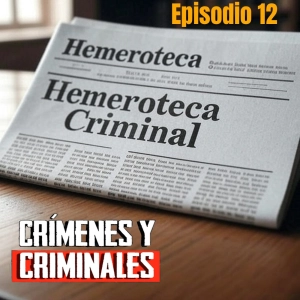 Hemeroteca Criminal [12] - Crímenes y Criminales - Episodio exclusivo para mecenas