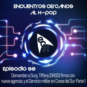 Episodio 58: Demandan a Suzy, Tiffany (SNSD) firma con nueva agencia, y el Servicio militar en Corea del Sur: Parte 1