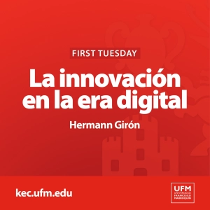 First Tuesday UFM: La innovación en la era digital | Hermann Girón
