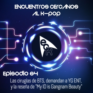 Episodio 64: Las cirugías de BTS, demandan a YG ENT, y la reseña de "My ID is Gangnam Beauty"