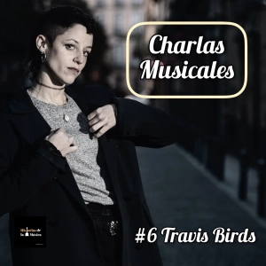 Charlas Musicales: #6 Travis Birds