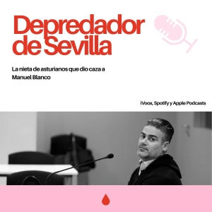 3x06. La nieta de asturianos que dio caza al depredador de Sevilla (la verdad detrás del documental de Netflix)