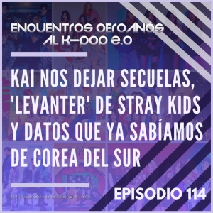 Episodio 114: KAI nos dejará secuelas, 'Levanter' de Stray Kids y datos que ya sabíamos de Corea del Sur
