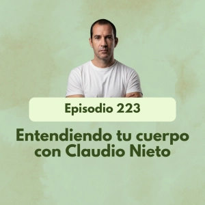 223 - Entiende tu cuerpo con Claudio Nieto