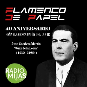 FLAMENCO DE PAPEL. 40 Aniversario Peña Flamenca Unión del Cante: Juan de la Loma 02/06/2023