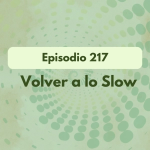217 - Volver a lo Slow