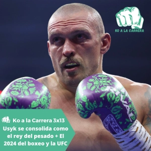 KO a la Carrera 3x13: Usyk se consolida como el rey del peso pesado + El 2024 del boxeo y la UFC