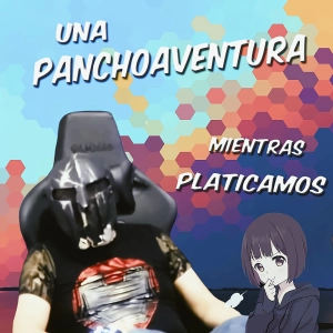 Una Panchoaventura mas Mientras platicamos