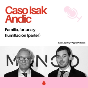 3x09. Caso Andic: familia, fortuna y humillación (parte I)