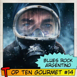 Top Ten Gourmet #14: Blues Rock Argentino