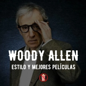 Woody Allen: Estilo y mejores películas