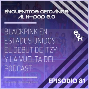 Episodio 81: BLACKPINK en Estados Unidos, el debut de ITZY y la vuelta del podcast