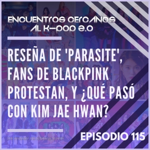 Episodio 115: Reseña de 'Parasite', fans de BLACKPINK protestan, y ¿qué pasó con Kim Jae Hwan?