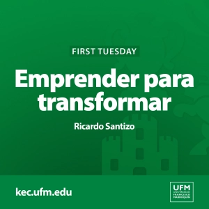 First Tuesday UFM: Emprender para transformar | Ricardo Santizo