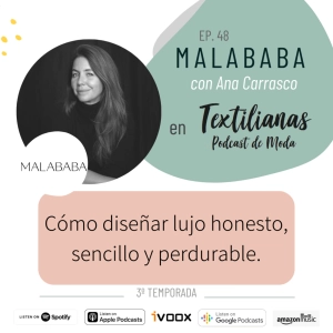 Ep. 48 Cómo diseñar lujo honesto, sencillo y perdurable con MALABABA. (Ana Carrasco)