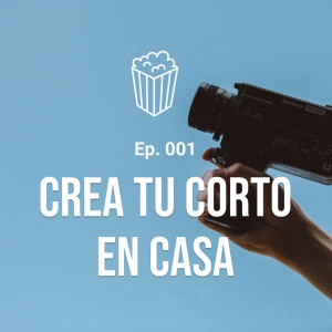 Cómo crear tu cortometraje en casa | Parte 1