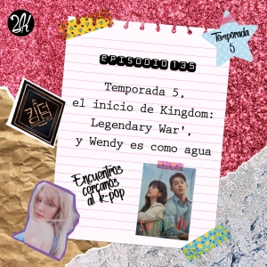 Episodio 135: Temporada 5, el inicio de 'Kingdom: Legendary War', y Wendy es como agua