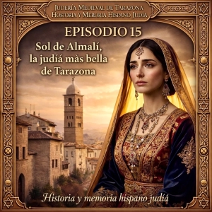 Episodio 15 (Especial): Sol de Almalí, la judía más bella de Tarazona