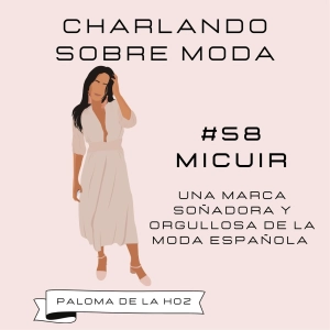 #58. MICUIR - Una marca soñadora y orgullosa de la moda española
