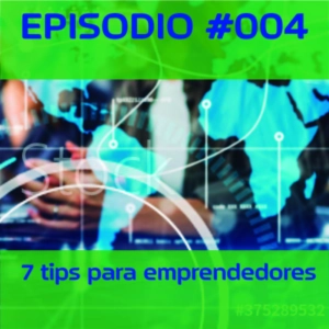 #004 Siete tips para nuevos emprendedores
