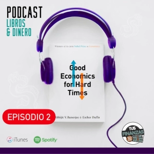 E2. BUENA ECONOMÍA PARA TIEMPOS DIFÍCILES de Abhijit V. Banerjee & Esther Duflo