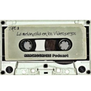 Anacrogames - Tape 2 - La melancolía en los videojuegos