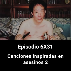 EHC 6X31. Canciones inspiradas en asesinos. 2ª parte