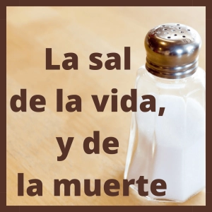 Ep-23: La sal de la vida, y de la muerte.