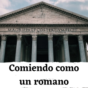 EP.-11. Comiendo como un romano.