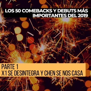 Parte 1: X1 se desintegra y Chen se nos casa [Los 50 comebacks y debuts más importes del 2019]