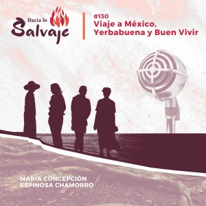 130. Un Viaje a México, Yerbabuena y Buen Vivir