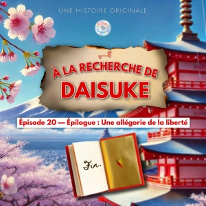 À la recherche de Daisuke - Épisode 20/20 - Épilogue : Une allégorie de la liberté (Histoire pour enfant)